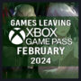 UPDATED Full List of Games Leaving Xbox Game Pass for February 2024