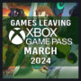 Full List of Games Leaving Xbox Game Pass for March 2024