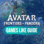 Games Like Avatar Frontiers of Pandora