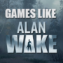 Games Like Alan Wake