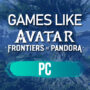PC Games Like Avatar Frontiers of Pandora