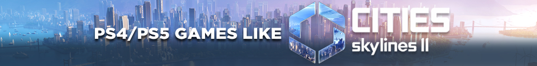 PS4/PS5 Games Like Cities Skylines 2