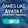Switch Games Like Avatar Frontiers of Pandora