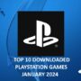 Top 10 Downloaded PlayStation Games in January 2024: A Summary