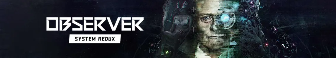 AN OPPRESSIVE CYBERPUNK THRILLER WHERE MINDS CAN BE HACKED - OBSERVER: SYSTEM REDUX