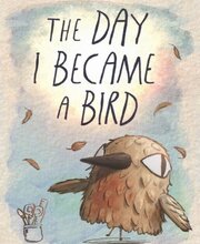 The Day I Became a Bird