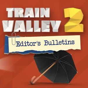 Train Valley 2 Editor’s Bulletin