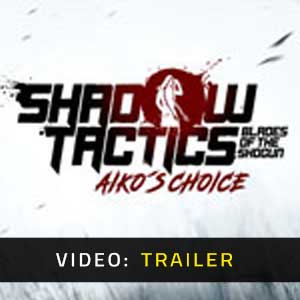 Shadow Tactics Blades of the Shogun Aiko’s Choice Video Trailer