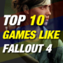 10 Best Games Like Fallout 4
