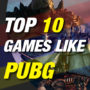 10 Best Games Like PUBG